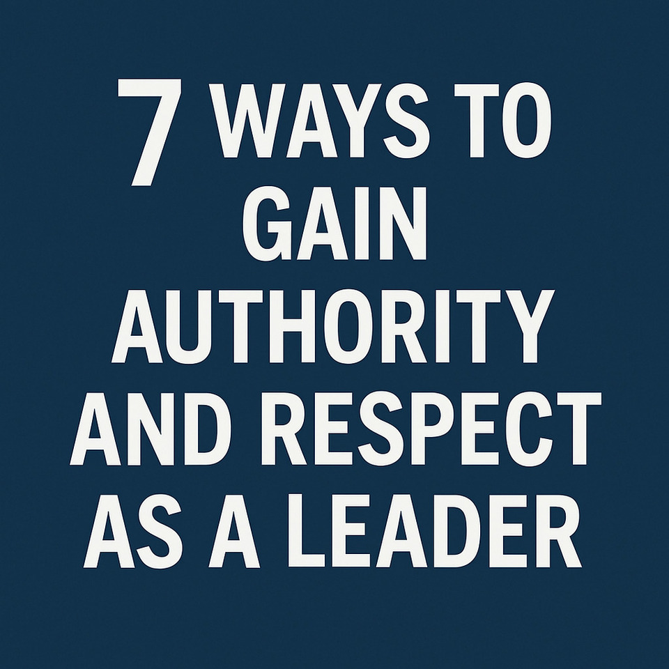 7 Ways to Gain Authority and Respect as a Leader
